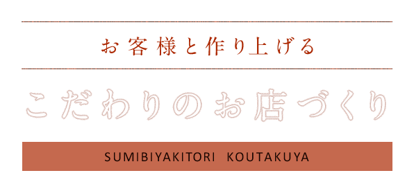 お客様と作り上げるこだわりのお店づくり